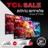 דיל מקומי: ממשיכים עם TCL SALE: טלוויזיות גדולות במחירים קטנים!!